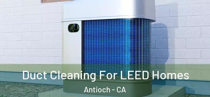  Duct Cleaning For LEED Homes Antioch - CA