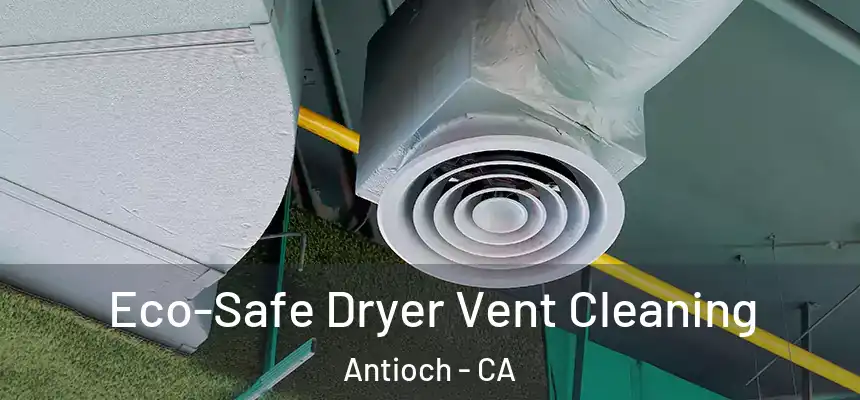  Eco-Safe Dryer Vent Cleaning Antioch - CA