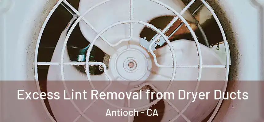  Excess Lint Removal from Dryer Ducts Antioch - CA