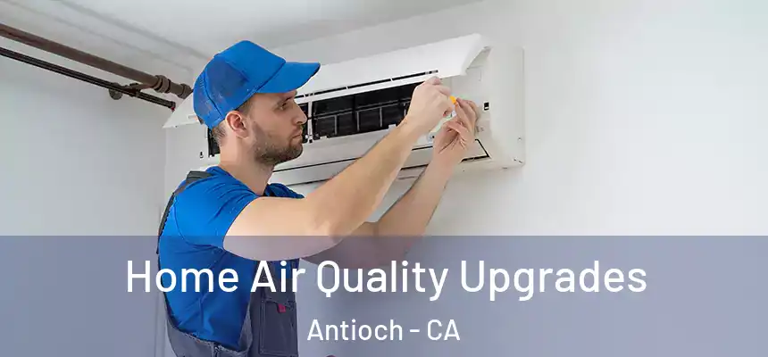 Home Air Quality Upgrades Antioch - CA