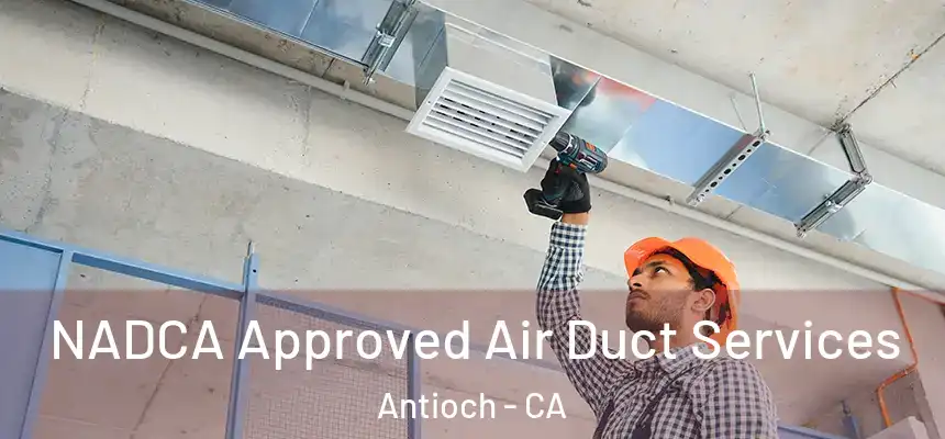 NADCA Approved Air Duct Services Antioch - CA