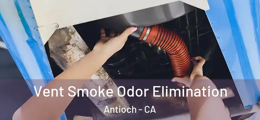 Vent Smoke Odor Elimination Antioch - CA